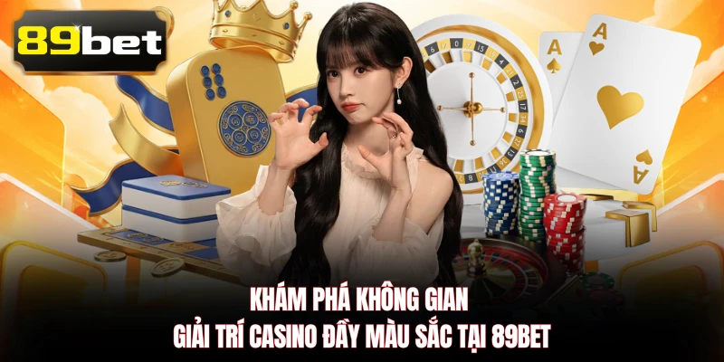 Khám phá không gian giải trí casino đầy màu sắc tại 89BET